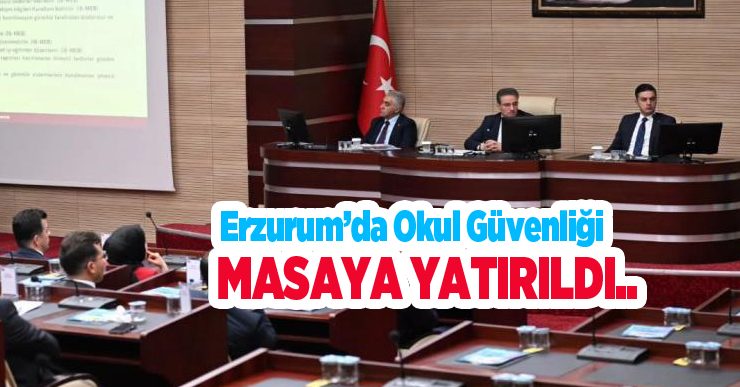 Erzurum’da okul güvenliği masaya yatırıldı…