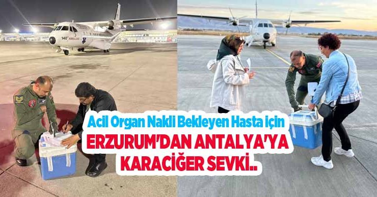 Acil organ nakli bekleyen hasta için Erzurum’dan Antalya’ya karaciğer sevki..