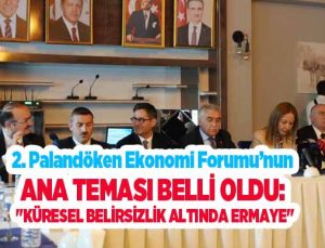 2. Palandöken Ekonomi Forumu’nun ana teması belli oldu: “Küresel belirsizlik altında ermaye”