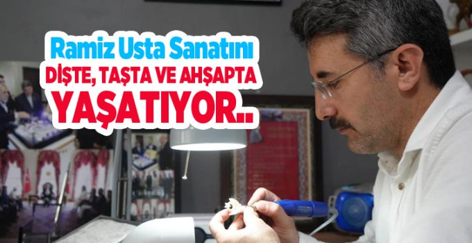 Sanatını dişte, taşta ve ahşapta yaşatıyor..