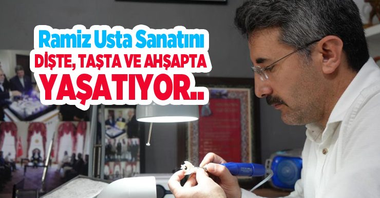 Sanatını dişte, taşta ve ahşapta yaşatıyor..