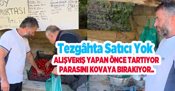 Tezgâhta satıcı yok: Alışveriş yapan önce tartıyor, parasını kovaya bırakıyor…