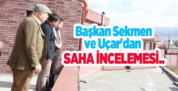 Başkan Sekmen ve Uçar’dan saha incelemesi..