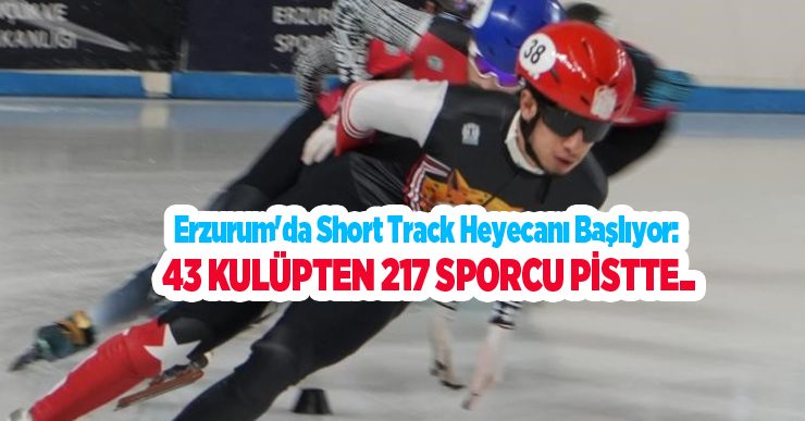 Erzurum’da short track heyecanı başlıyor: 43 kulüpten 217 sporcu pistte..