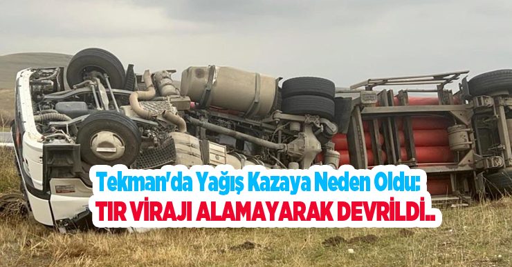 Tekman’da yağış kazaya neden oldu: Tır virajı alamayarak devrildi..