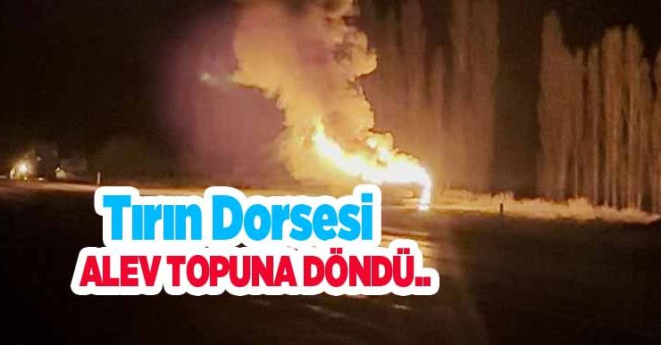 Tırın dorsesi alev topuna döndü..