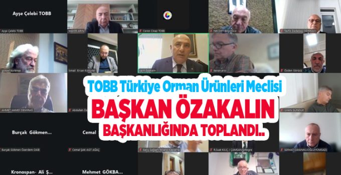 TOBB Türkiye orman ürünleri meclisi Başkan Özakalın başkanlığında toplandı..