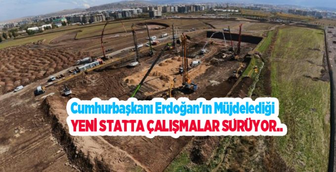 Cumhurbaşkanı Erdoğan’ın müjdelediği yeni statta çalışmalar sürüyor…