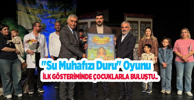 “Su Muhafızı Duru” oyunu ilk gösteriminde çocuklarla buluştu..