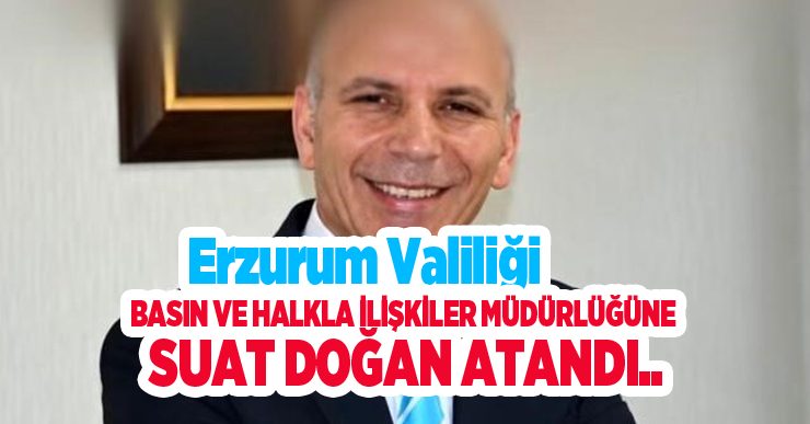 Erzurum Valiliği Basın ve Halkla İlişkiler Müdürlüğüne Suat Doğan atandı..