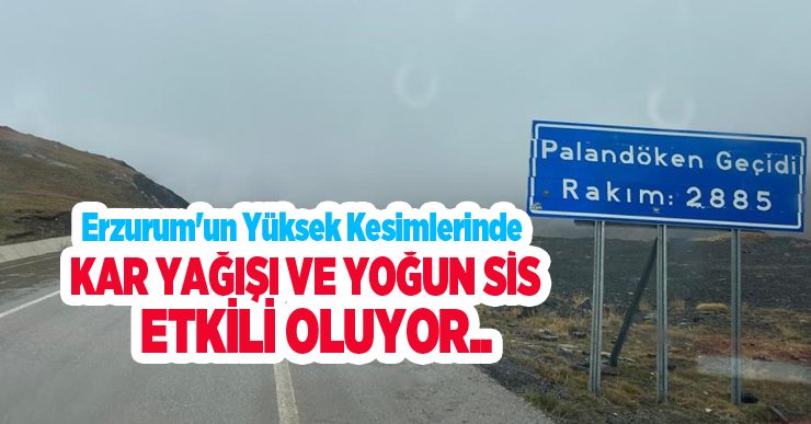 Erzurum’un yüksek kesimlerinde kar yağışı ve yoğun sis etkili oluyor..