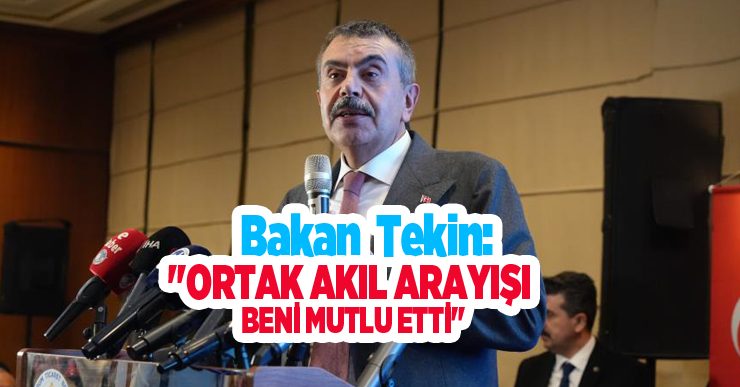 Bakan Tekin: “Ortak akıl arayışı beni mutlu etti”