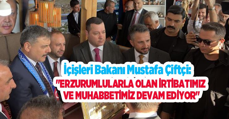 Bakan Çiftçi: “Erzurumlularla olan irtibatımız ve muhabbetimiz devam ediyor”
