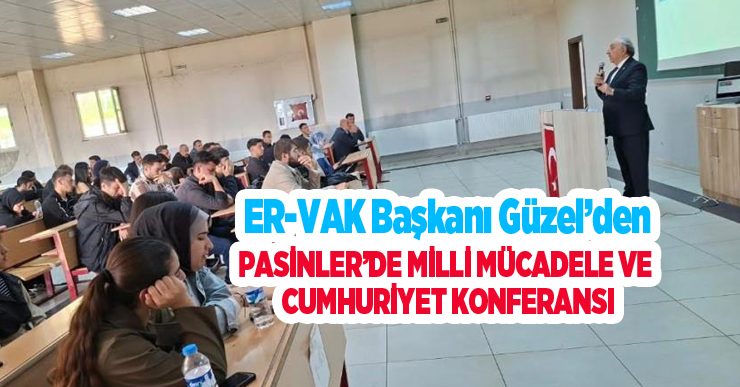 ER-VAK Başkanı Güzel’den Pasinler’de milli mücadele ve cumhuriyet konferansı..