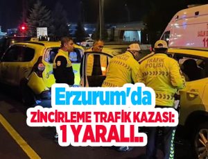 Erzurum’da zincirleme trafik kazası: 1 yaralı…