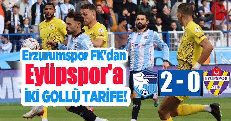 Erzurumspor FK, Eyüpspor’u 2 Golle Geçti..