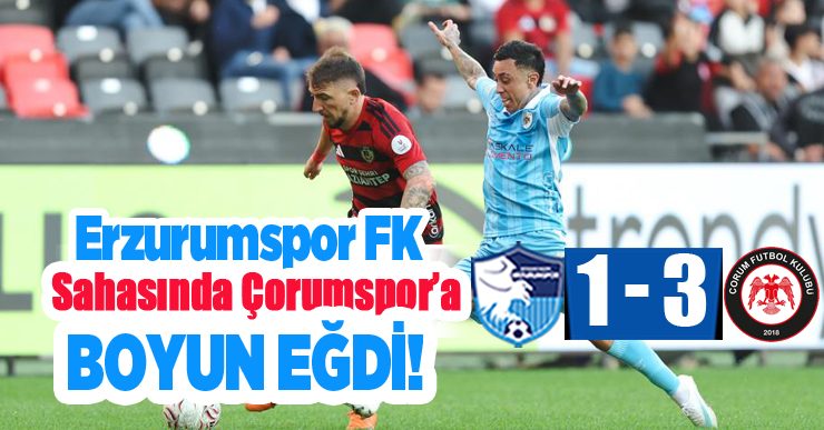 ERZURUMSPOR FK, EVİNDE ÇORUMSPOR’A BOYUN EĞDİ: 1-3
