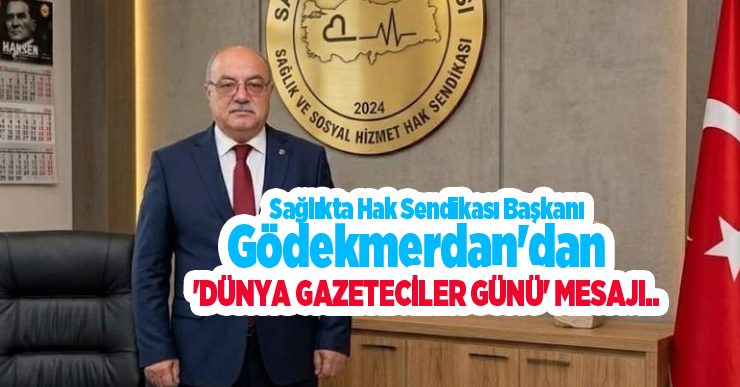 Sağlıkta Hak Sendikası Başkanı Gödekmerdan’dan ‘Dünya gazeteciler günü’ mesajı..