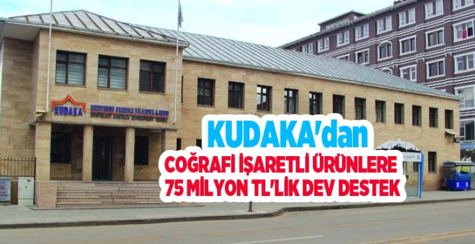 KUDAKA’dan coğrafi işaretli ürünlere 75 milyon TL’lik dev destek..