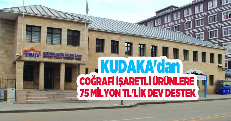 KUDAKA’dan coğrafi işaretli ürünlere 75 milyon TL’lik dev destek..