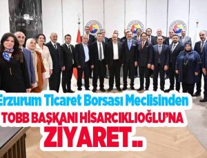 Erzurum Ticaret Borsası Meclisinden TOBB Başkanı Hisarcıklıoğlu’na ziyaret..