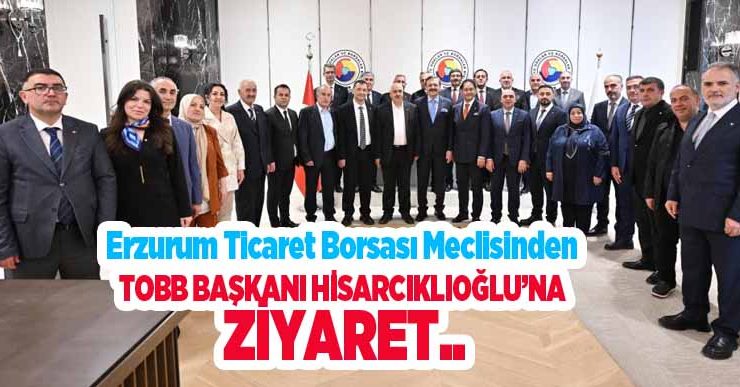 Erzurum Ticaret Borsası Meclisinden TOBB Başkanı Hisarcıklıoğlu’na ziyaret..