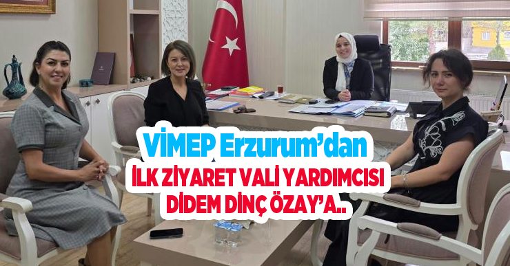 VİMEP Erzurum’dan ilk ziyaret vali yardımcısı Didem Dinç Özay’a..
