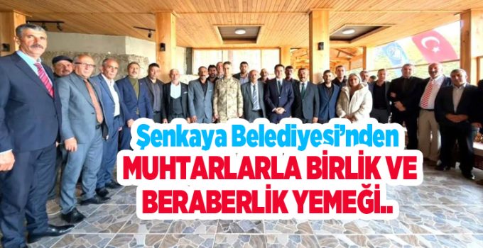 Şenkaya Belediyesi’nden muhtarlarla birlik ve beraberlik yemeği…