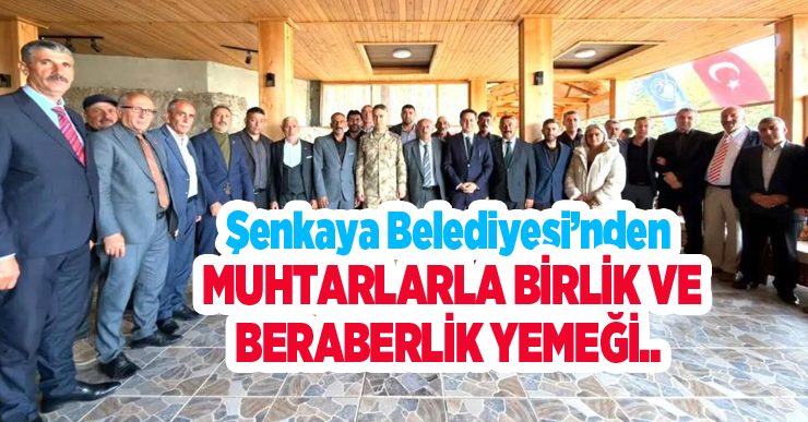 Şenkaya Belediyesi’nden muhtarlarla birlik ve beraberlik yemeği…
